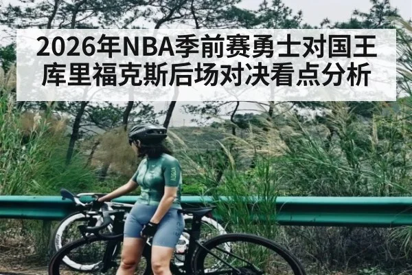 2026年NBA季前赛勇士对国王库里福克斯后场对决看点分析
